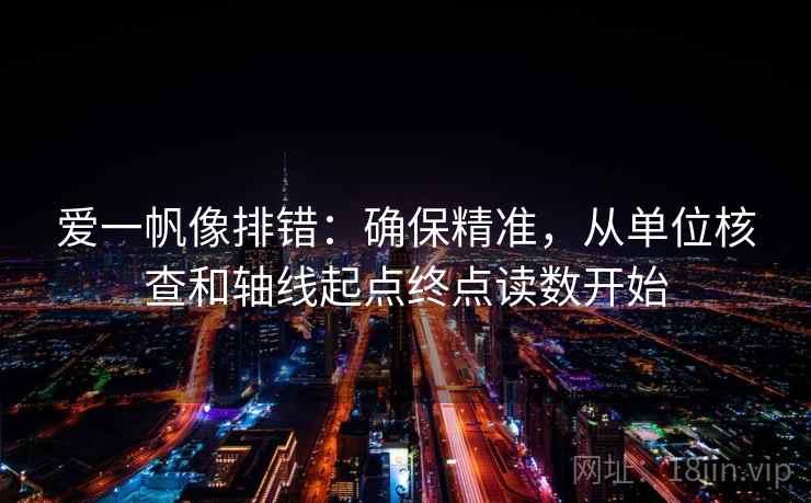 爱一帆像排错：确保精准，从单位核查和轴线起点终点读数开始
