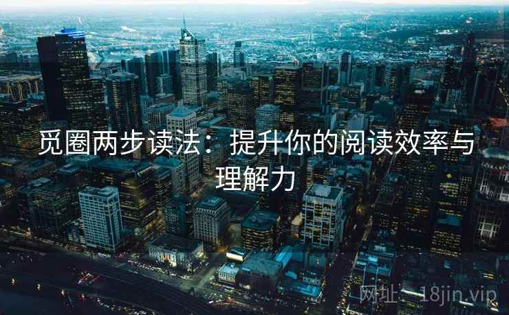 觅圈两步读法：提升你的阅读效率与理解力