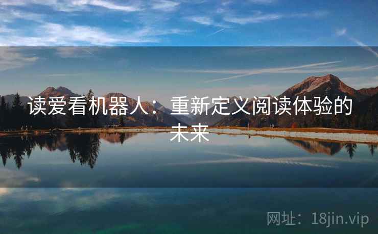 读爱看机器人：重新定义阅读体验的未来