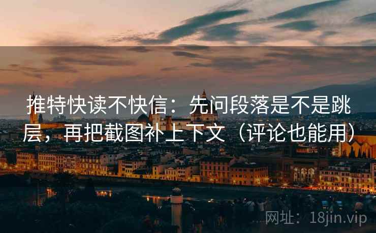 推特快读不快信:先问段落是不是跳层,再把截图补上下文(评论也能用) 推特快读不快信:先问段落是不是跳层,再把截图补上下文(评论也能用)
