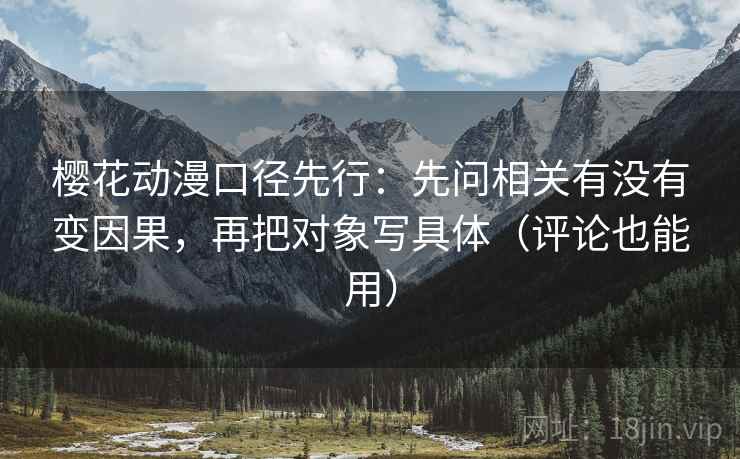 樱花动漫口径先行：先问相关有没有变因果，再把对象写具体（评论也能用）