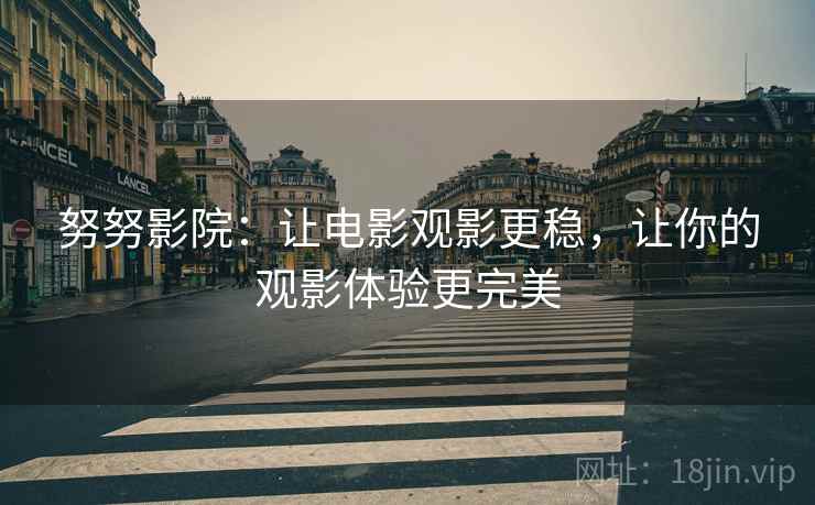 努努影院：让电影观影更稳，让你的观影体验更完美